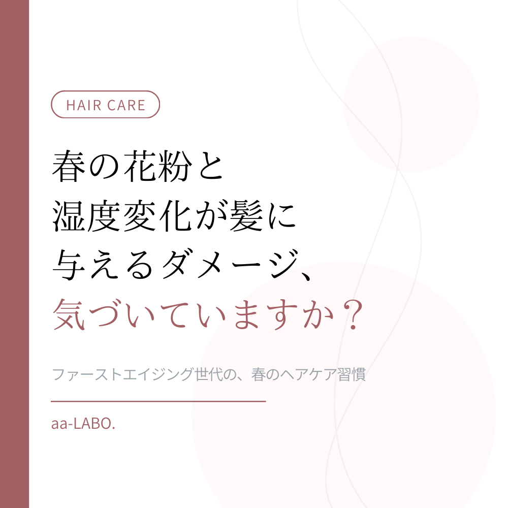 春の花粉と湿度から髪を守る｜ファーストエイジングのヘアケア｜aa-LABO.