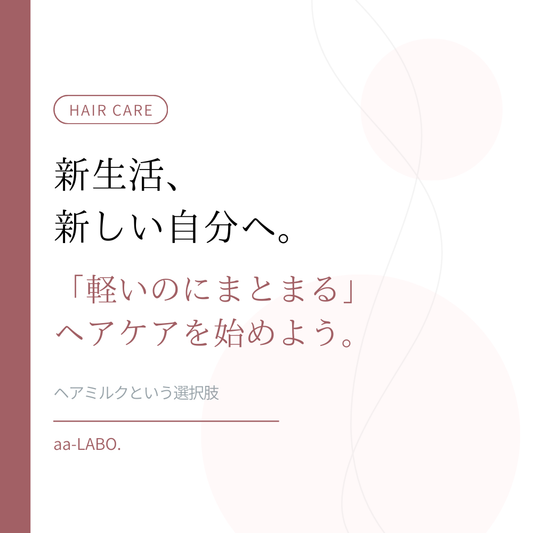 ヘアミルクで軽くまとまる髪へ｜新生活のヘアケア習慣｜aa-LABO.